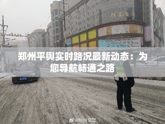 郑州平舆实时路况最新动态:为您导航畅通之路