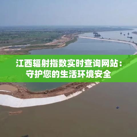 江西辐射指数实时查询网站:守护您的生活环境安全