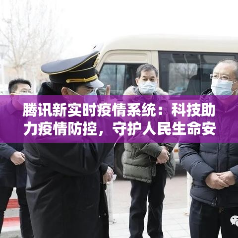腾讯新实时疫情系统:科技助力疫情防控,守护人民生命安全