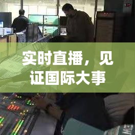 实时直播,见证国际大事的瞬间力量