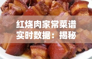 红烧肉家常菜谱实时数据:揭秘烹饪艺术的数字奥秘