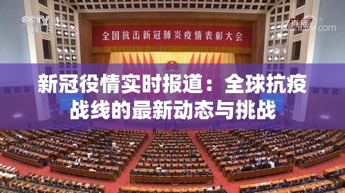 新冠役情实时报道:全球抗疫战线的最新动态与挑战