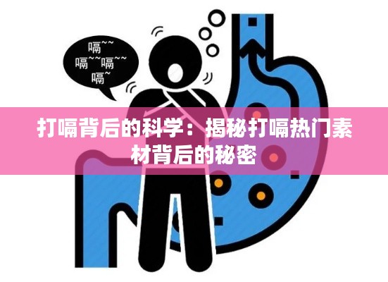 打嗝背后的科学:揭秘打嗝热门素材背后的秘密