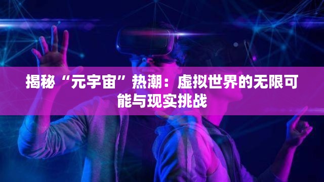 揭秘“元宇宙”热潮:虚拟世界的无限可能与现实挑战