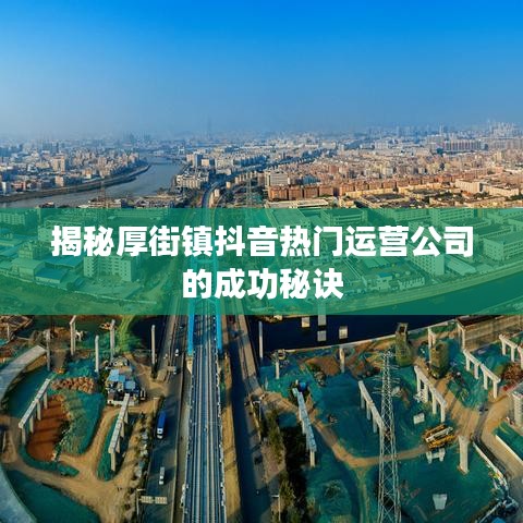 揭秘厚街镇抖音热门运营公司的成功秘诀