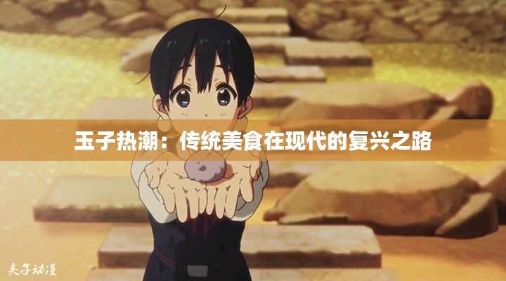 玉子热潮:传统美食在现代的复兴之路