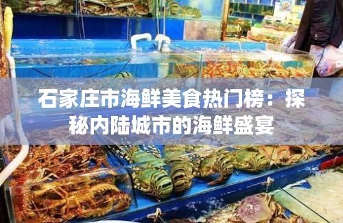 石家庄市海鲜美食热门榜:探秘内陆城市的海鲜盛宴