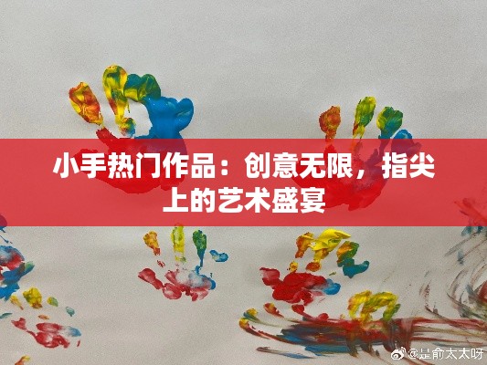小手热门作品:创意无限,指尖上的艺术盛宴