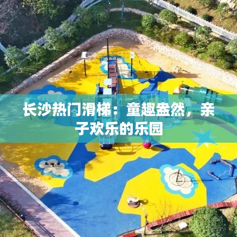 长沙热门滑梯:童趣盎然,亲子欢乐的乐园