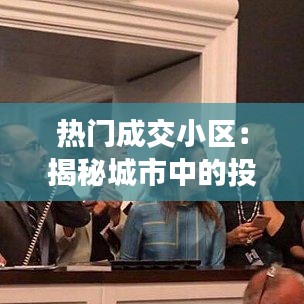 热门成交小区:揭秘城市中的投资热点