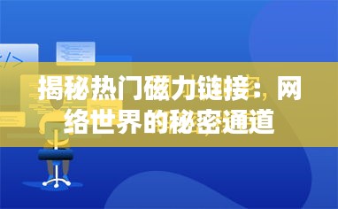 揭秘热门磁力链接:网络世界的秘密通道