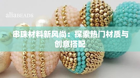 串珠材料新风尚:探索热门材质与创意搭配