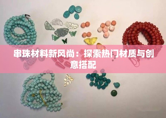 串珠材料新风尚:探索热门材质与创意搭配