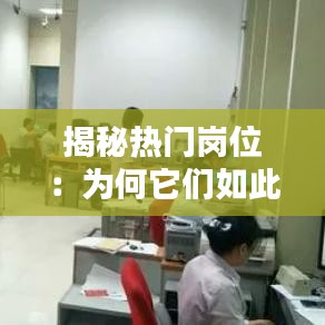 揭秘热门岗位:为何它们如此抢手?