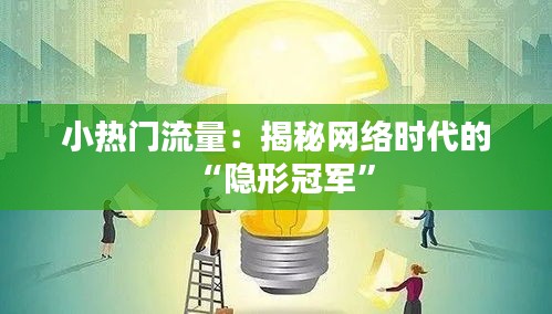 小热门流量:揭秘网络时代的“隐形冠军”
