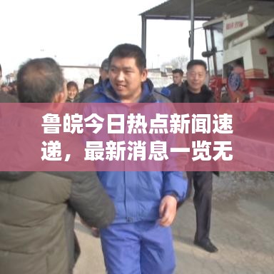 鲁皖今日热点新闻速递，最新消息一览无余