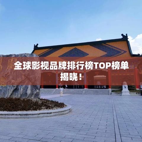 全球影视品牌排行榜TOP榜单揭晓!