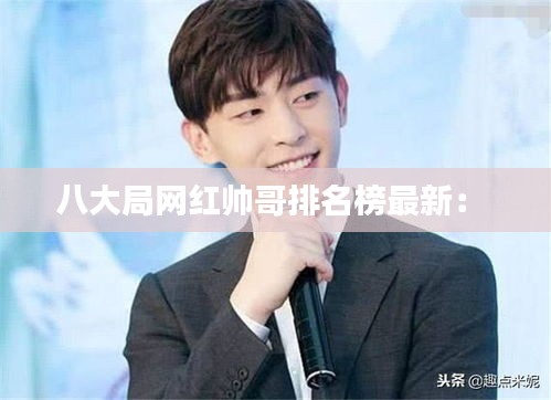 八大局网红帅哥排名榜最新: