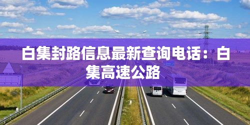 白集封路信息最新查询电话:白集高速公路