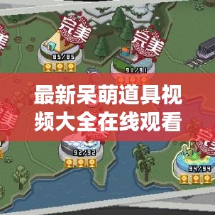 最新呆萌道具视频大全在线观看:呆萌免费版