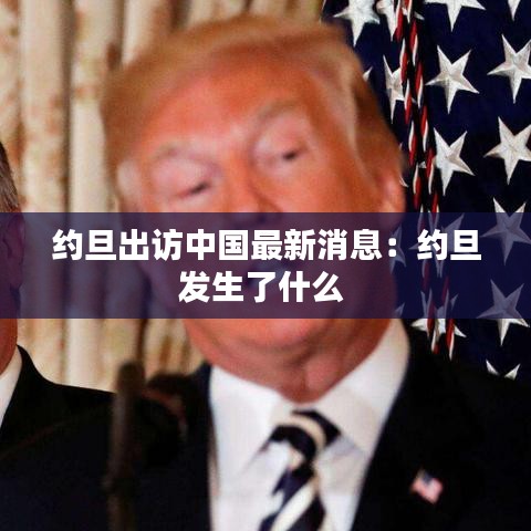 约旦出访中国最新消息:约旦发生了什么