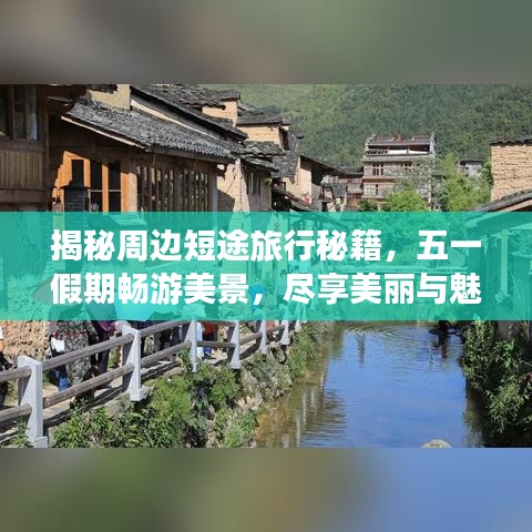 揭秘周边短途旅行秘籍,五一假期畅游美景,尽享美丽与魅力!
