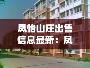 凤怡山庄出售信息最新:凤怡山庄物业电话多少