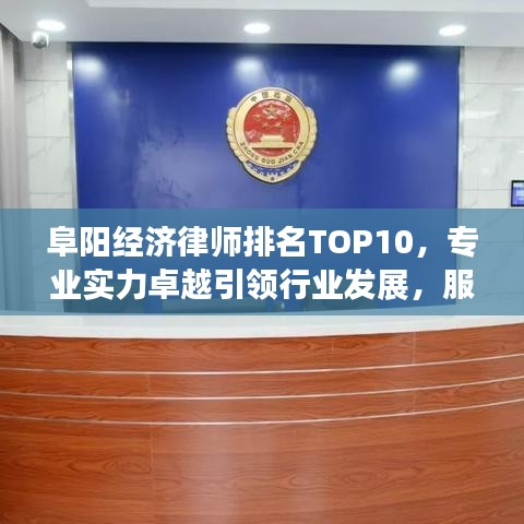 阜阳经济律师排名TOP10，专业实力卓越引领行业发展，服务品质值得信赖