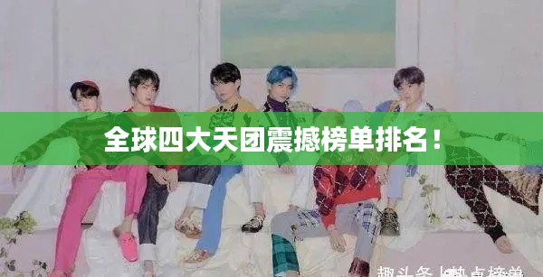 全球四大天团震撼榜单排名!