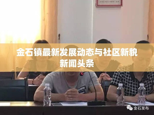 金石镇最新发展动态与社区新貌新闻头条