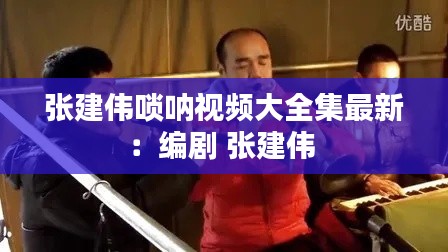 张建伟唢呐视频大全集最新:编剧 张建伟