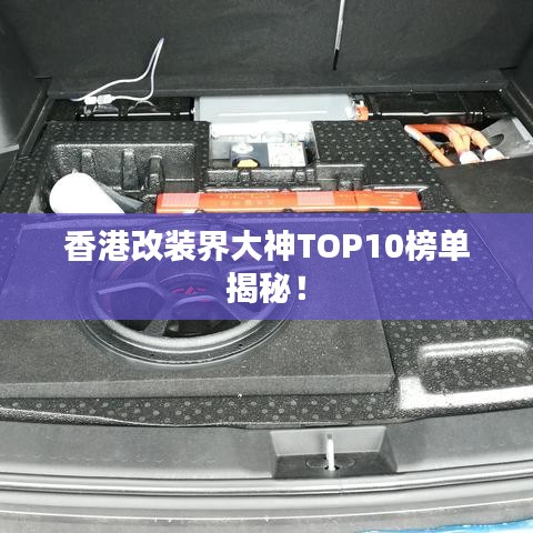 香港改装界大神TOP10榜单揭秘!