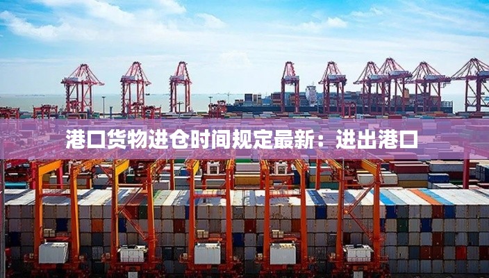港口货物进仓时间规定最新：进出港口 
