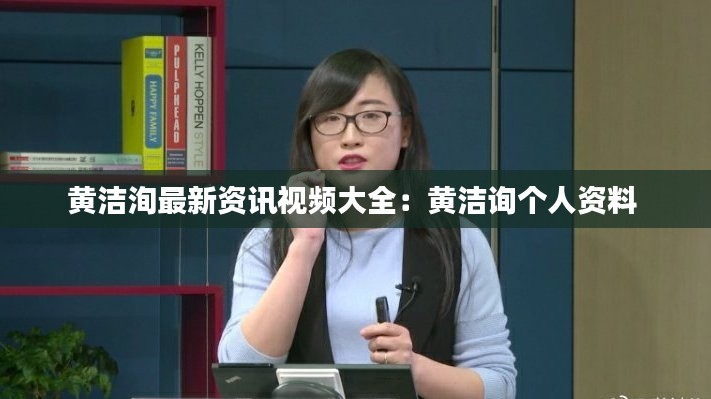 黄洁洵最新资讯视频大全:黄洁询个人资料