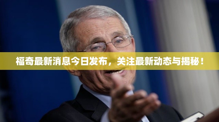 福奇最新消息今日发布,关注最新动态与揭秘!