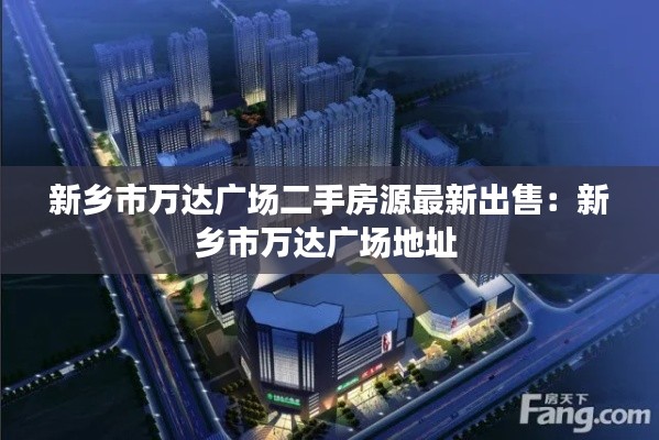 新乡市万达广场二手房源最新出售:新乡市万达广场地址