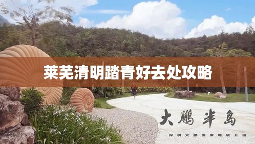 莱芜清明踏青好去处攻略