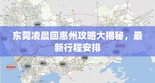 东莞凌晨回惠州攻略大揭秘,最新行程安排