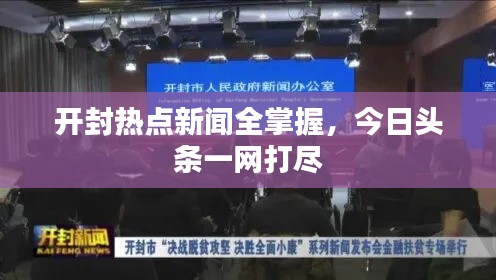 开封热点新闻全掌握,今日头条一网打尽
