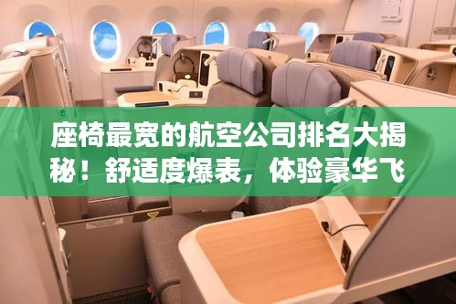 座椅最宽的航空公司排名大揭秘！舒适度爆表，体验豪华飞行之旅