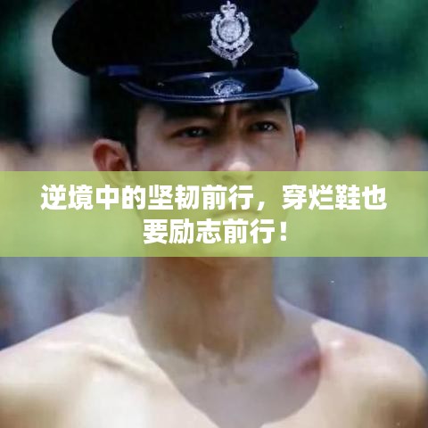 逆境中的坚韧前行，穿烂鞋也要励志前行！