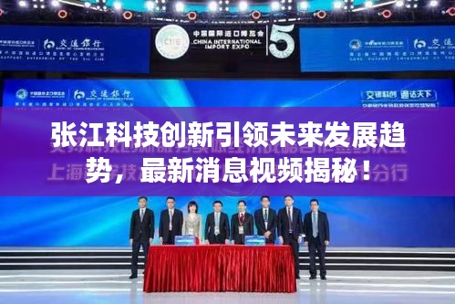 张江科技创新引领未来发展趋势，最新消息视频揭秘！