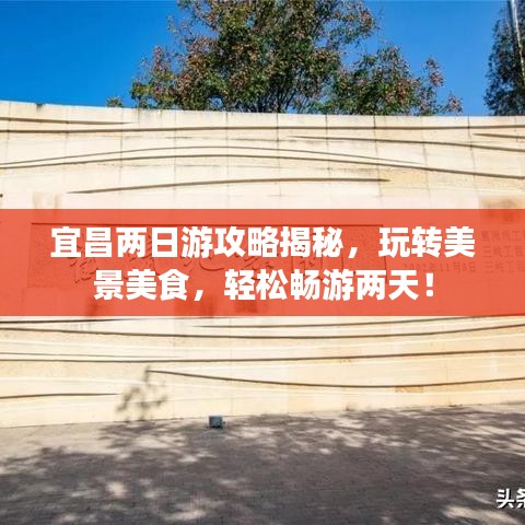 宜昌两日游攻略揭秘，玩转美景美食，轻松畅游两天！