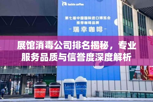 展馆消毒公司排名揭秘,专业服务品质与信誉度深度解析
