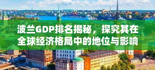 波兰GDP排名揭秘，探究其在全球经济格局中的地位与影响