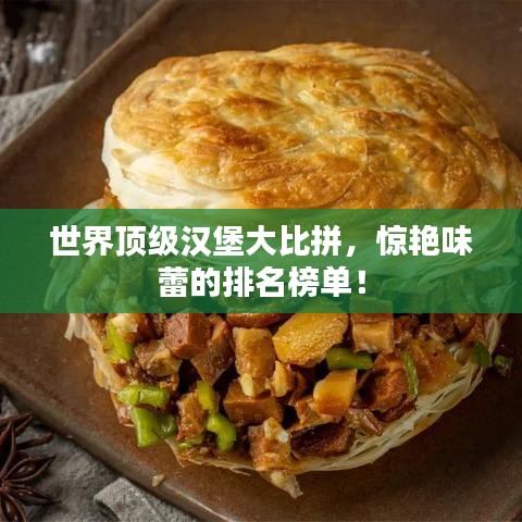 世界顶级汉堡大比拼,惊艳味蕾的排名榜单!
