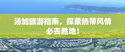 汤加旅游指南,探索热带风情必去胜地!