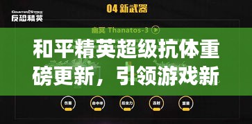 和平精英超级抗体重磅更新,引领游戏新风尚!