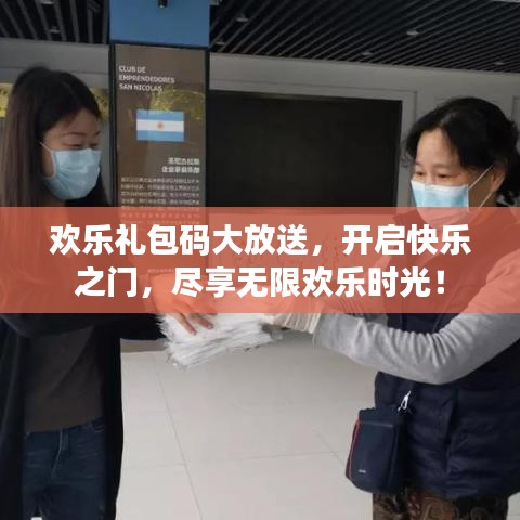欢乐礼包码大放送,开启快乐之门,尽享无限欢乐时光!