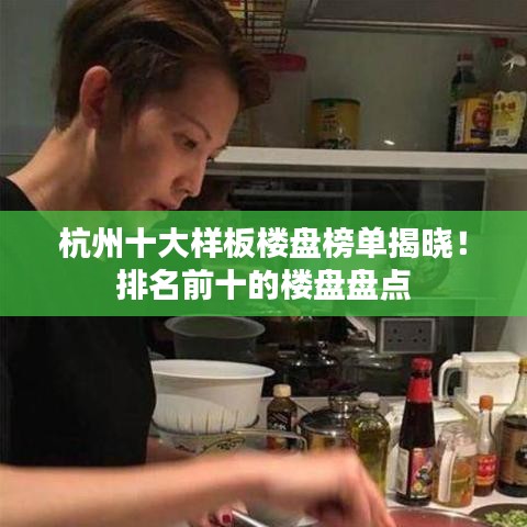杭州十大样板楼盘榜单揭晓!排名前十的楼盘盘点